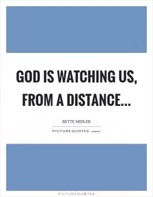 GOD is watching us, from a Distance Picture Quote #1