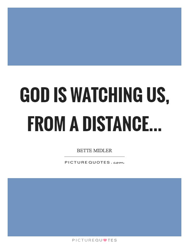 GOD is watching us, from a Distance... Picture Quote #1