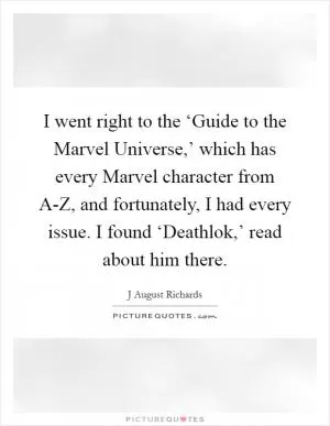 I went right to the ‘Guide to the Marvel Universe,’ which has every Marvel character from A-Z, and fortunately, I had every issue. I found ‘Deathlok,’ read about him there Picture Quote #1