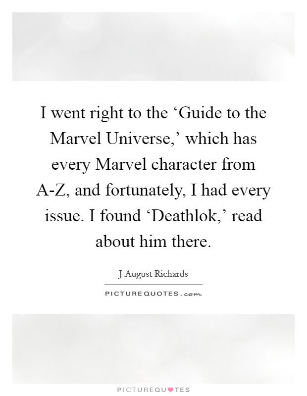 I went right to the ‘Guide to the Marvel Universe,' which has every Marvel character from A-Z, and fortunately, I had every issue. I found ‘Deathlok,' read about him there. Picture Quote #1