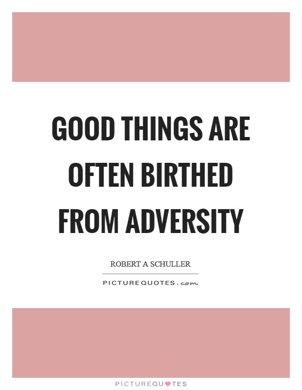 Good things are often birthed from adversity Picture Quote #1