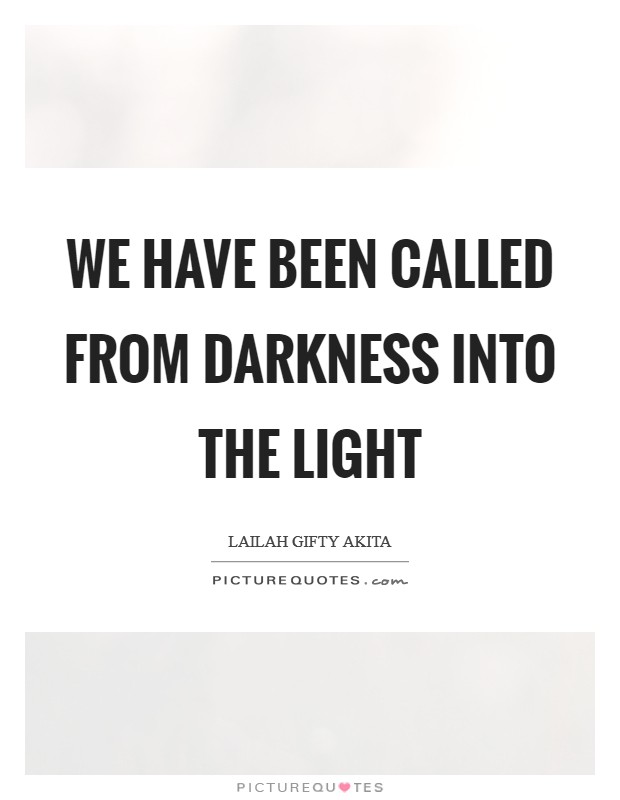 We have been called from darkness into the light Picture Quote #1