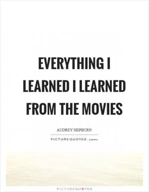 Everything I learned I learned from the movies Picture Quote #1