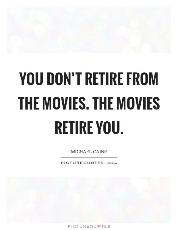 You don't retire from the movies. The movies retire you. Picture Quote #1