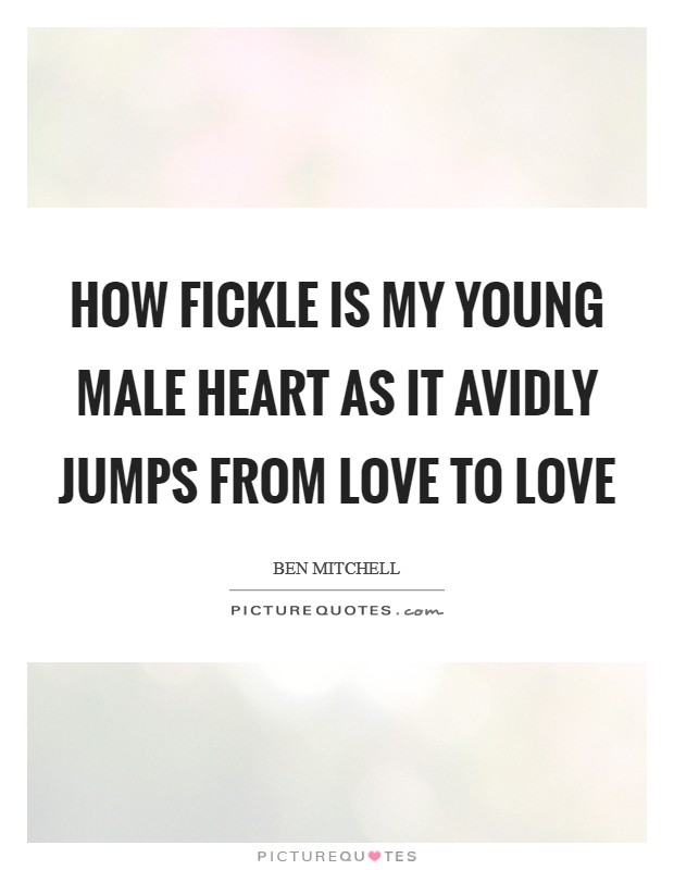 How fickle is my young male heart as it avidly jumps from love to love Picture Quote #1