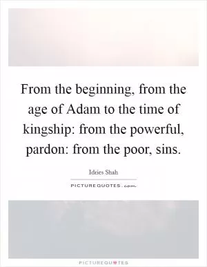 From the beginning, from the age of Adam to the time of kingship: from the powerful, pardon: from the poor, sins Picture Quote #1