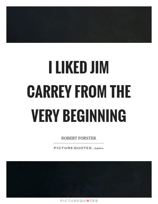 I liked Jim Carrey from the very beginning Picture Quote #1