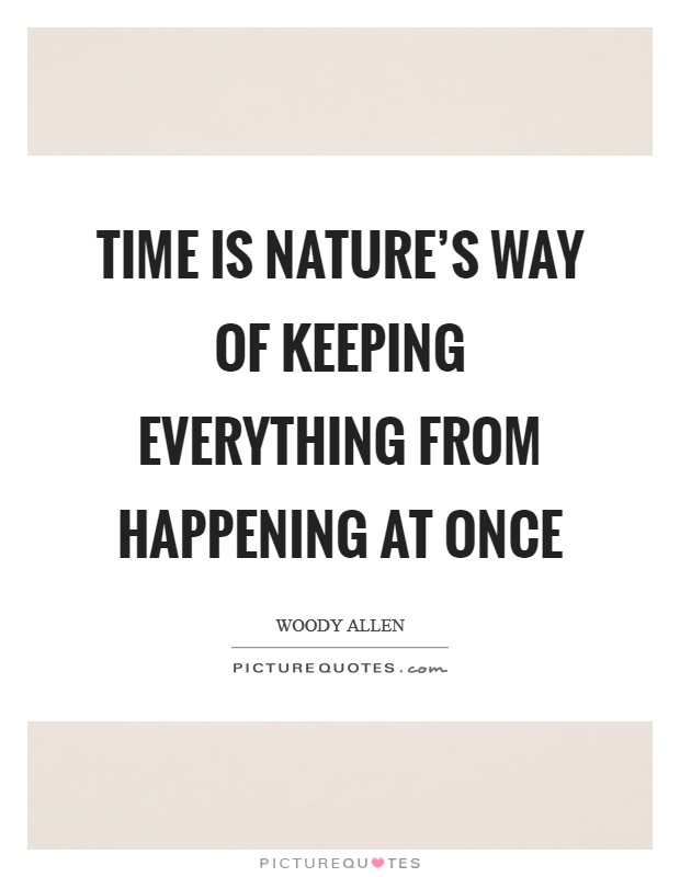 Time is nature's way of keeping everything from happening at once Picture Quote #1