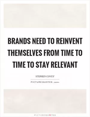 Brands need to reinvent themselves from time to time to stay relevant Picture Quote #1