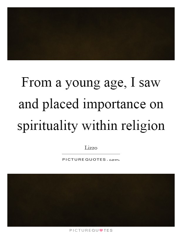 From a young age, I saw and placed importance on spirituality within religion Picture Quote #1