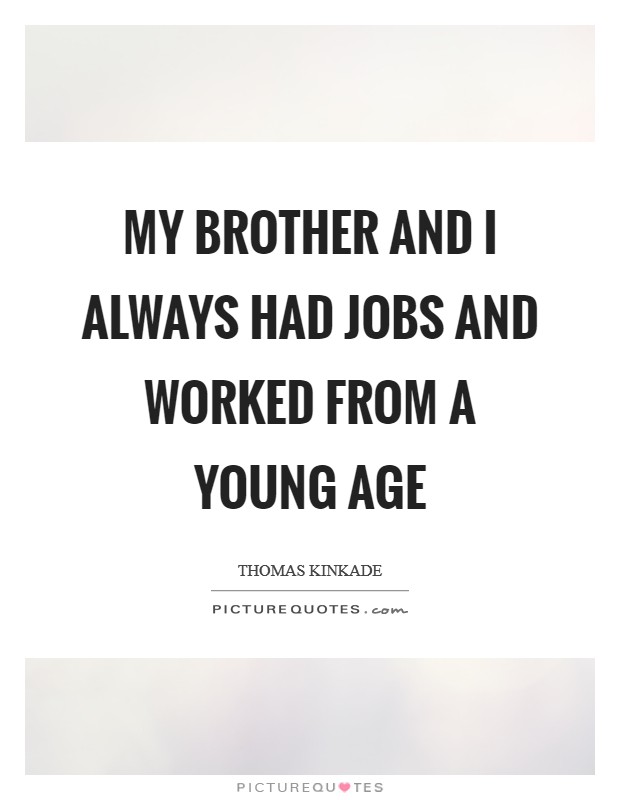My brother and I always had jobs and worked from a young age Picture Quote #1