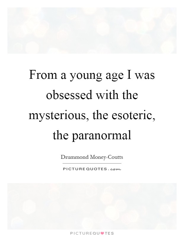 From a young age I was obsessed with the mysterious, the esoteric, the paranormal Picture Quote #1