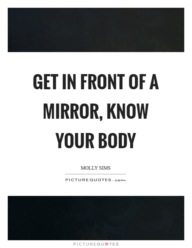 Get in front of a mirror, know your body Picture Quote #1