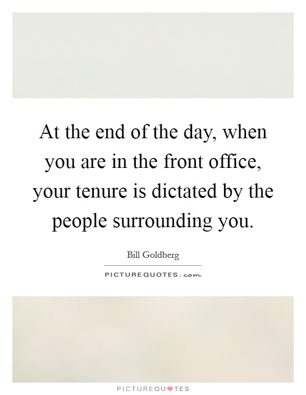 At the end of the day, when you are in the front office, your tenure is dictated by the people surrounding you. Picture Quote #1
