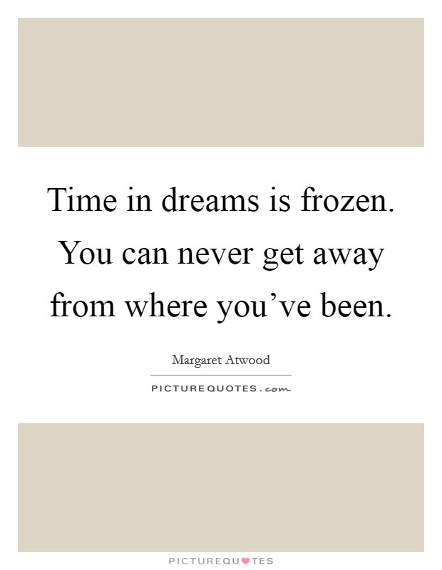 Time in dreams is frozen. You can never get away from where you've been. Picture Quote #1