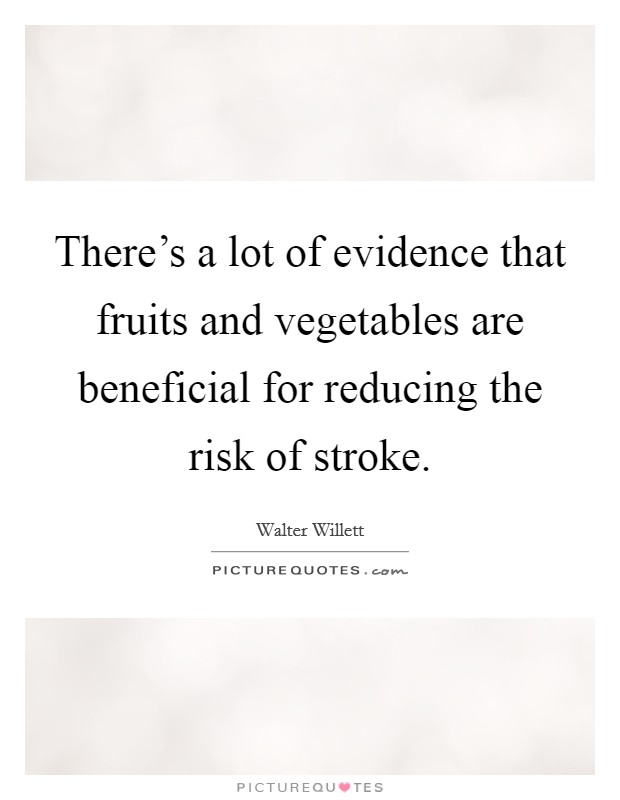 There's a lot of evidence that fruits and vegetables are beneficial for reducing the risk of stroke. Picture Quote #1