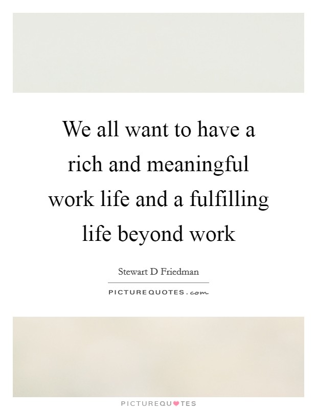 We all want to have a rich and meaningful work life and a fulfilling life beyond work Picture Quote #1