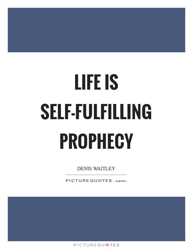 Life is self-fulfilling prophecy Picture Quote #1