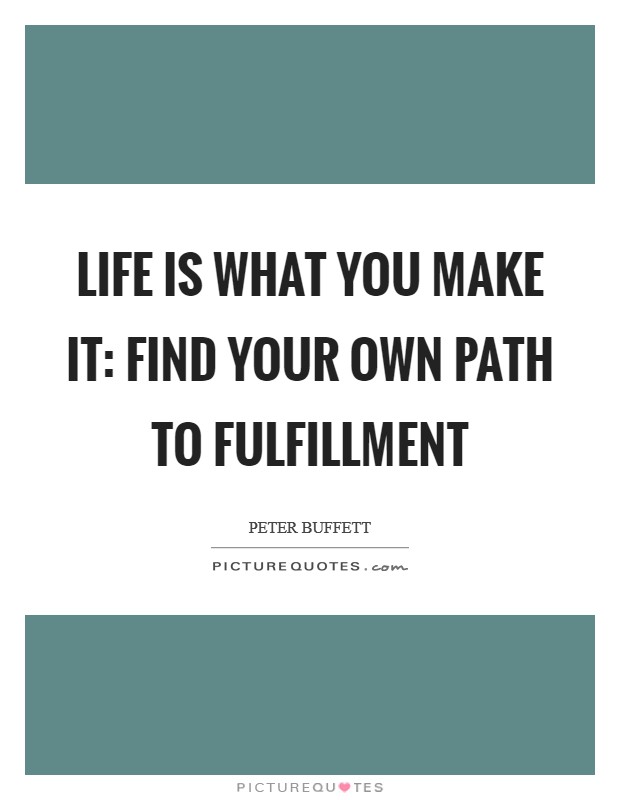 Life Is What You Make It: Find Your Own Path to Fulfillment Picture Quote #1