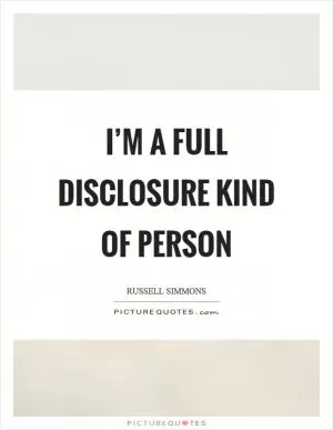 I’m a full disclosure kind of person Picture Quote #1