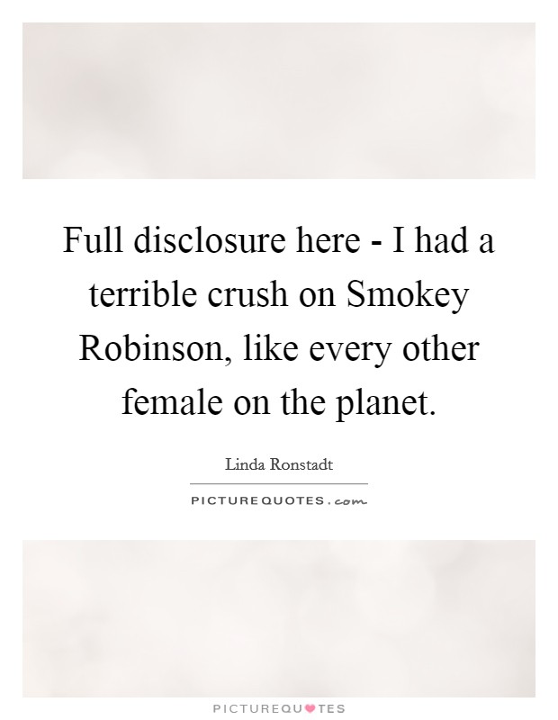 Full disclosure here - I had a terrible crush on Smokey Robinson, like every other female on the planet. Picture Quote #1