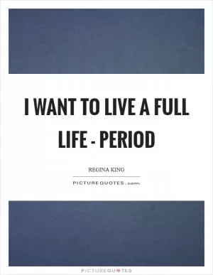 I want to live a full life - period Picture Quote #1