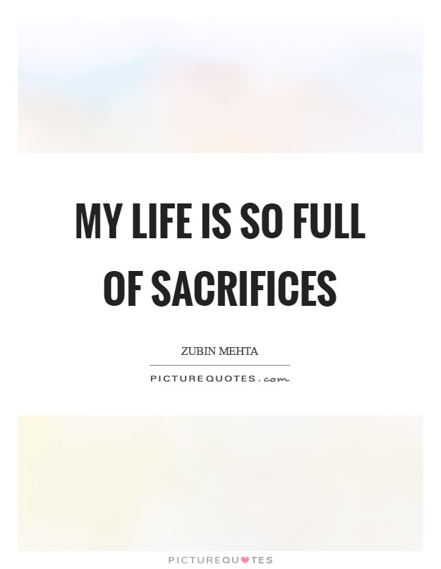 My life is so full of sacrifices Picture Quote #1