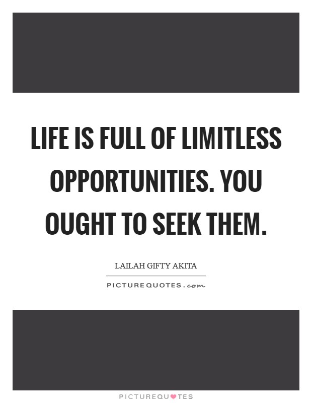 Life is full of limitless opportunities. You ought to seek them. Picture Quote #1