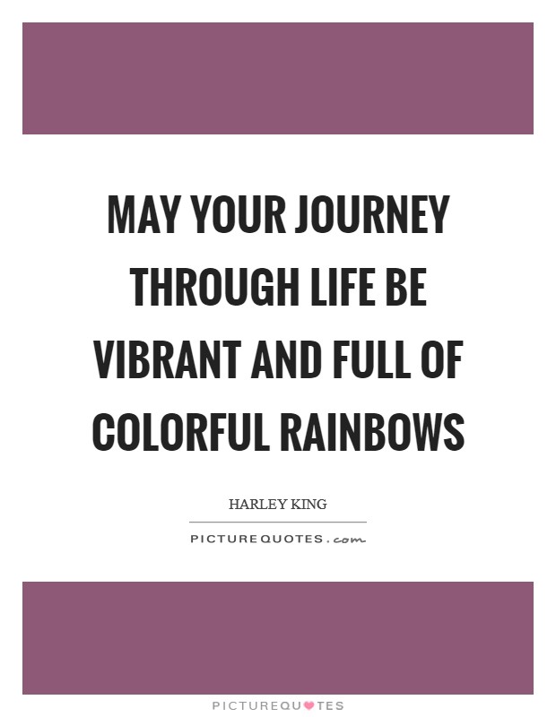 May your journey through life be vibrant and full of colorful rainbows Picture Quote #1