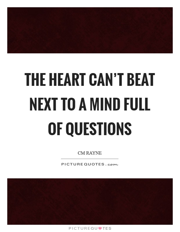 The heart can't beat next to a mind full of questions Picture Quote #1