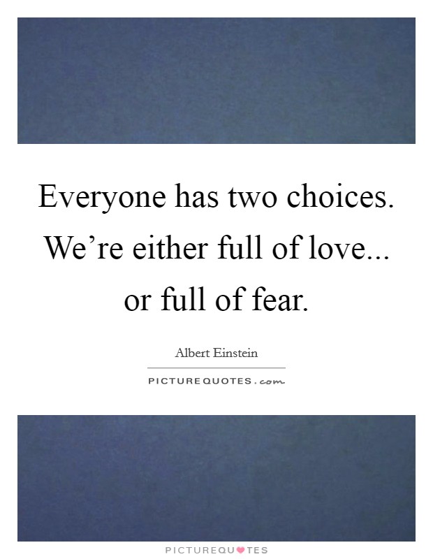 Everyone has two choices. We're either full of love... or full of fear. Picture Quote #1