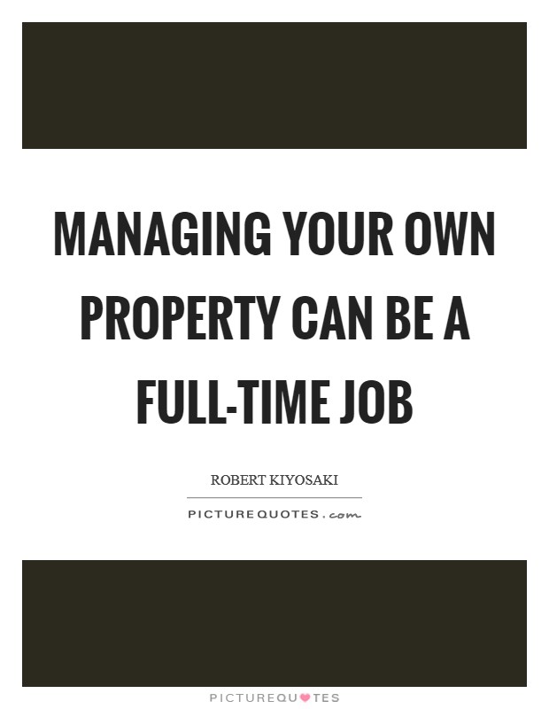 Managing your own property can be a full-time job Picture Quote #1