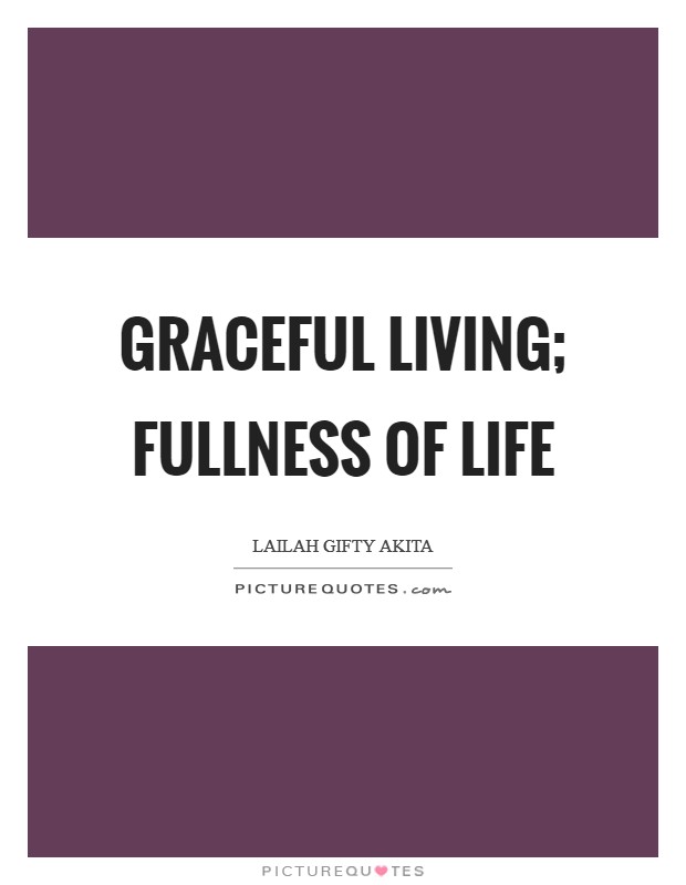 Graceful living; fullness of life Picture Quote #1
