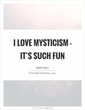 I love mysticism - it’s such fun Picture Quote #1