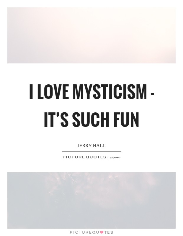 I love mysticism - it's such fun Picture Quote #1