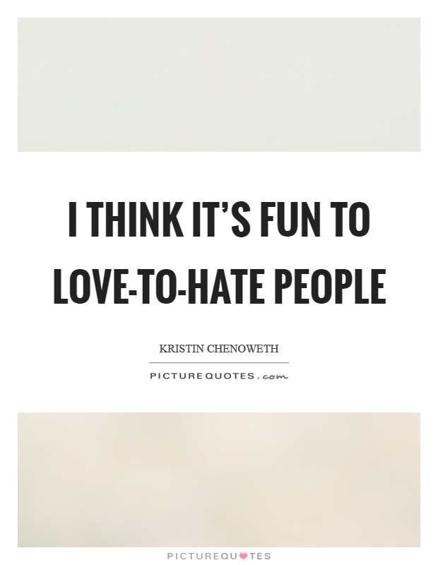 I think it's fun to love-to-hate people Picture Quote #1