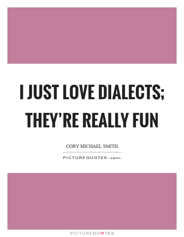 I just love dialects; they're really fun Picture Quote #1