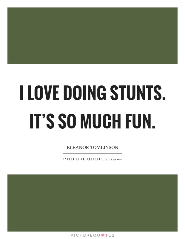 I love doing stunts. It's so much fun. Picture Quote #1