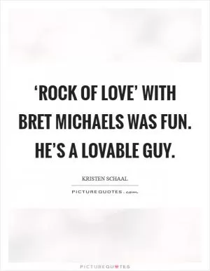 ‘Rock of Love’ with Bret Michaels was fun. He’s a lovable guy Picture Quote #1