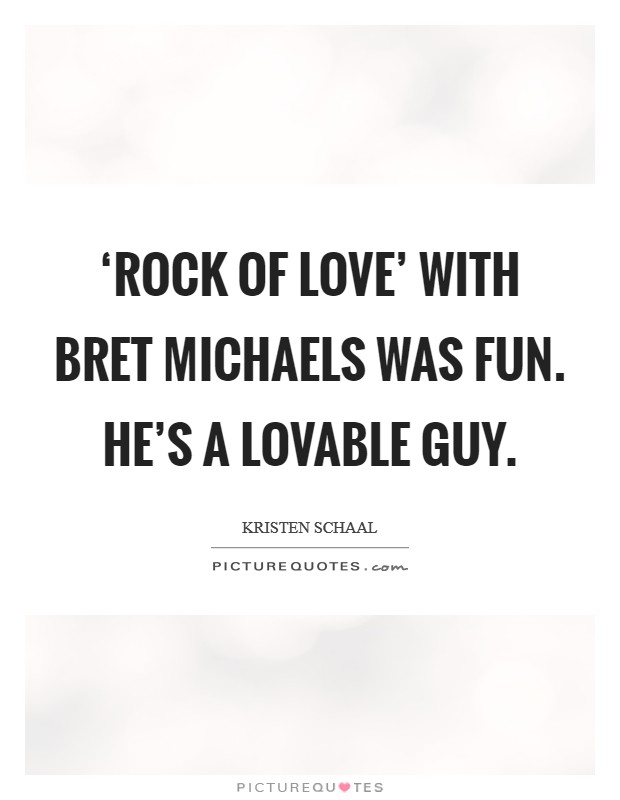 ‘Rock of Love' with Bret Michaels was fun. He's a lovable guy. Picture Quote #1