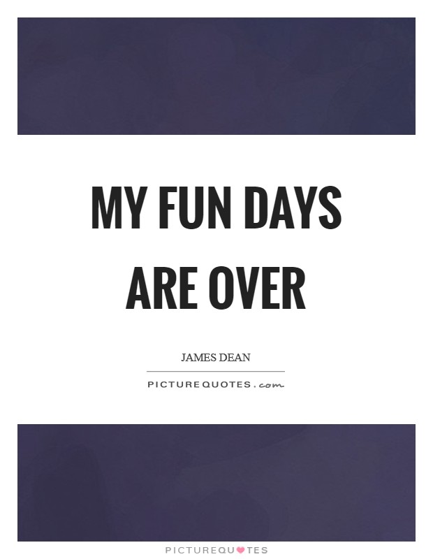 My fun days are over Picture Quote #1