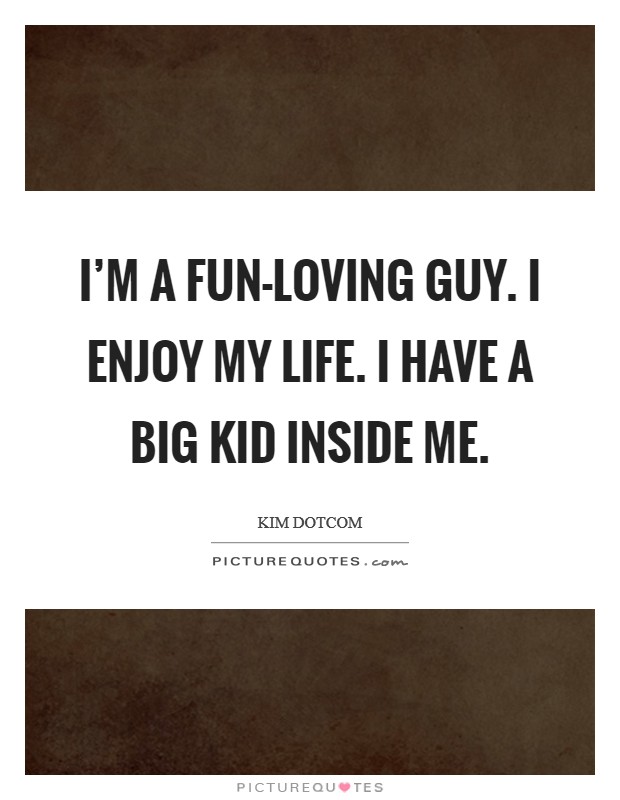 I'm a fun-loving guy. I enjoy my life. I have a big kid inside me. Picture Quote #1