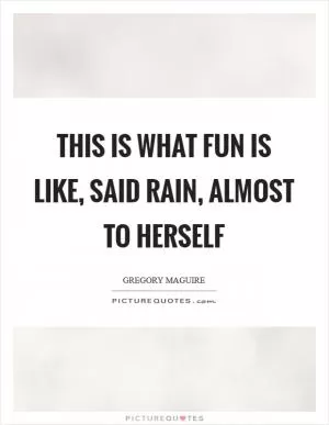 This is what fun is like, said Rain, almost to herself Picture Quote #1