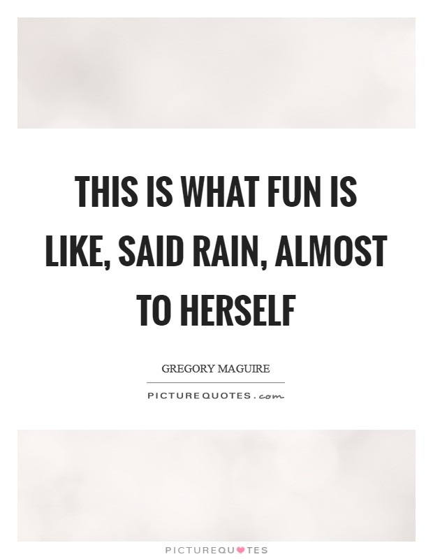 This is what fun is like, said Rain, almost to herself Picture Quote #1