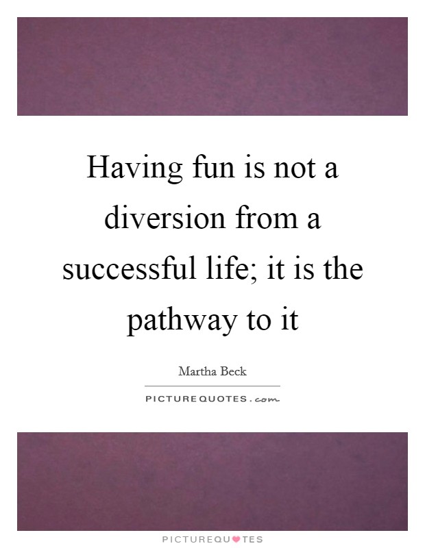 Having fun is not a diversion from a successful life; it is the pathway to it Picture Quote #1