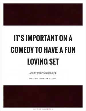 It’s important on a comedy to have a fun loving set Picture Quote #1