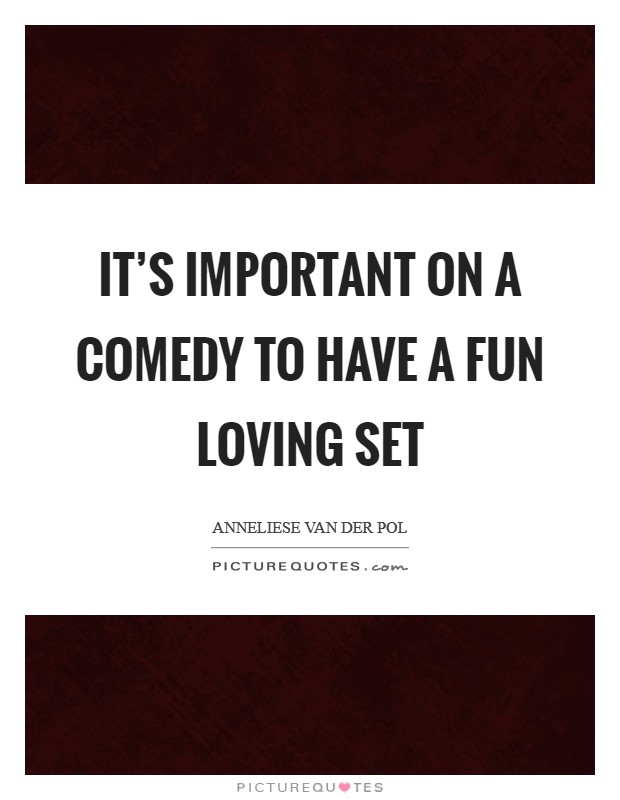 It's important on a comedy to have a fun loving set Picture Quote #1