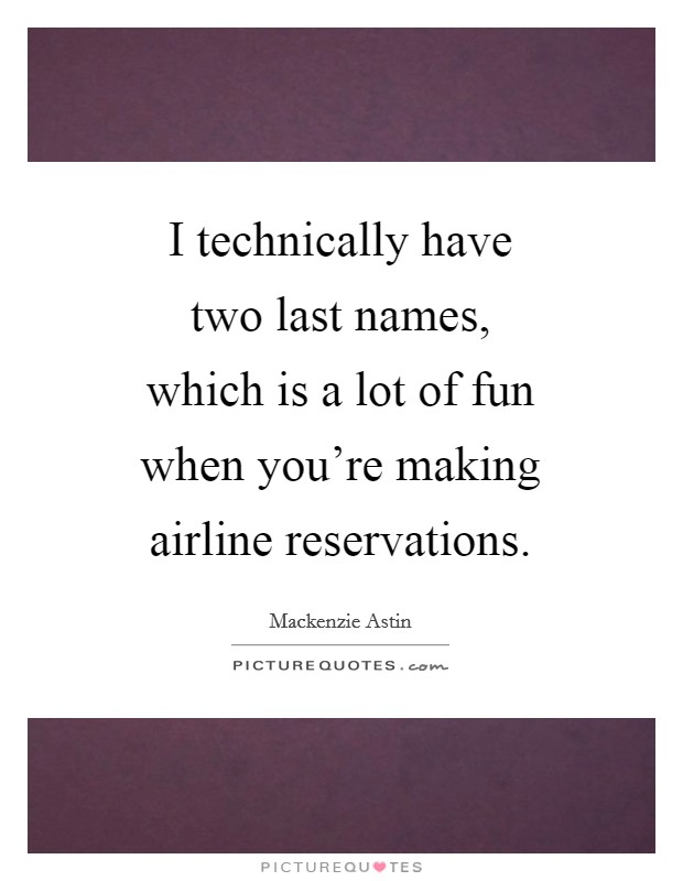 I technically have two last names, which is a lot of fun when you're making airline reservations. Picture Quote #1