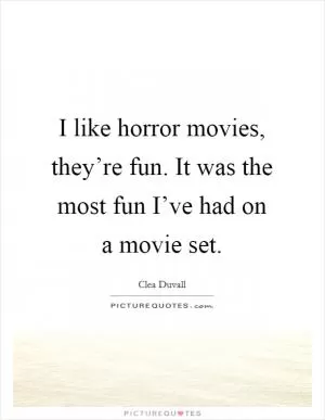 I like horror movies, they’re fun. It was the most fun I’ve had on a movie set Picture Quote #1