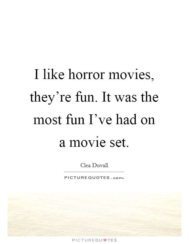 I like horror movies, they're fun. It was the most fun I've had on a movie set. Picture Quote #1